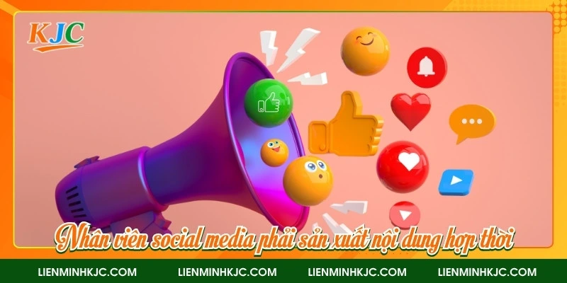 Nhân viên social media phải sản xuất nội dung hợp thời